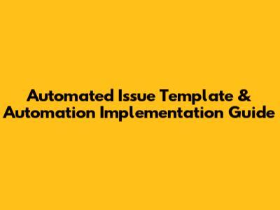 Automated Issue Template & Automation Implementation Guide