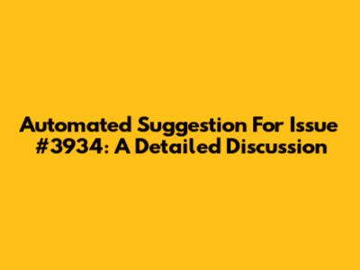 Automated Suggestion For Issue #3934: A Detailed Discussion