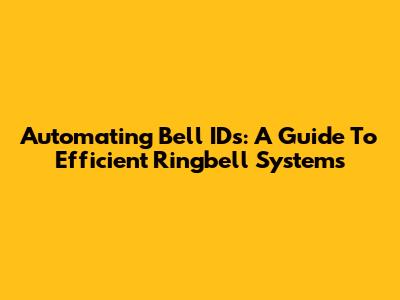 Automating Bell IDs: A Guide To Efficient Ringbell Systems