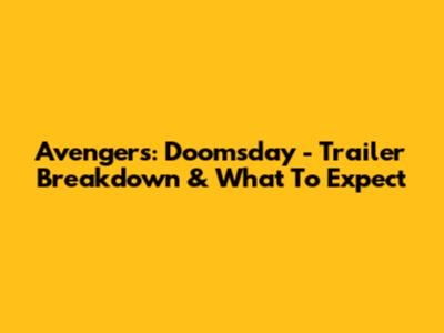 Avengers: Doomsday - Trailer Breakdown & What To Expect