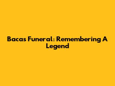 Baca's Funeral: Remembering A Legend