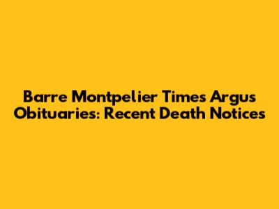 Barre Montpelier Times Argus Obituaries: Recent Death Notices