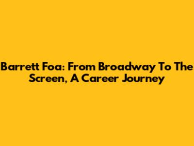 Barrett Foa: From Broadway To The Screen, A Career Journey