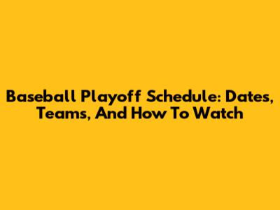 Baseball Playoff Schedule: Dates, Teams, And How To Watch