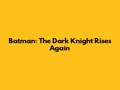 Batman: The Dark Knight Rises Again