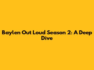 Baylen Out Loud Season 2: A Deep Dive