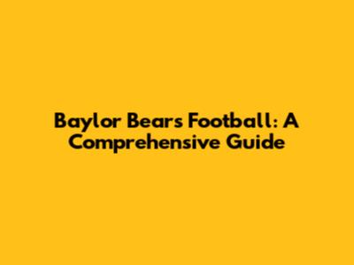 Baylor Bears Football: A Comprehensive Guide