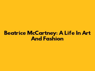 Beatrice McCartney: A Life In Art And Fashion