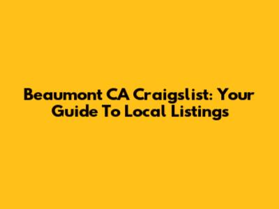 Beaumont CA Craigslist: Your Guide To Local Listings
