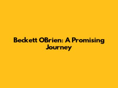 Beckett O'Brien: A Promising Journey