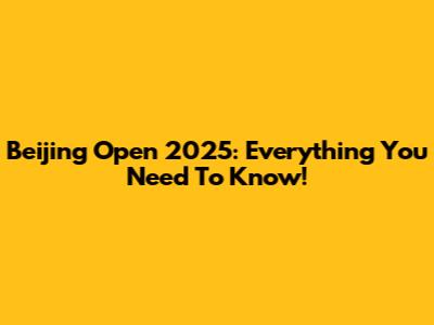Beijing Open 2025: Everything You Need To Know!