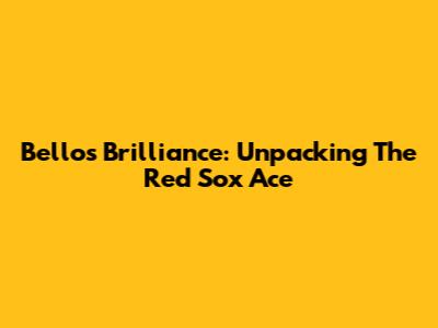 Bello's Brilliance: Unpacking The Red Sox Ace