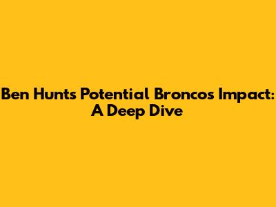 Ben Hunt's Potential Broncos Impact: A Deep Dive