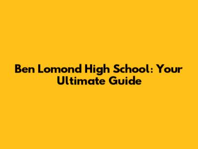 Ben Lomond High School: Your Ultimate Guide