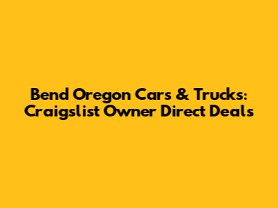 Bend Oregon Cars & Trucks: Craigslist Owner Direct Deals