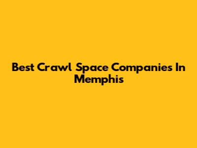 Best Crawl Space Companies In Memphis
