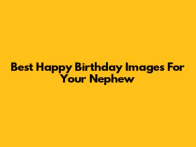 Best Happy Birthday Images For Your Nephew
