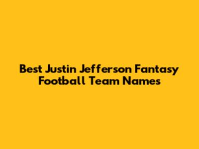 Best Justin Jefferson Fantasy Football Team Names