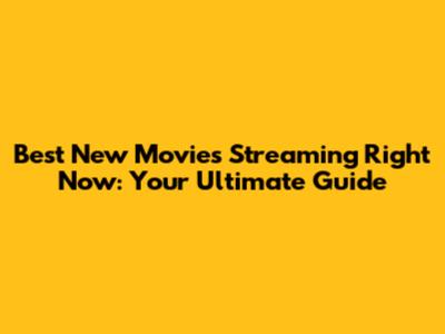 Best New Movies Streaming Right Now: Your Ultimate Guide