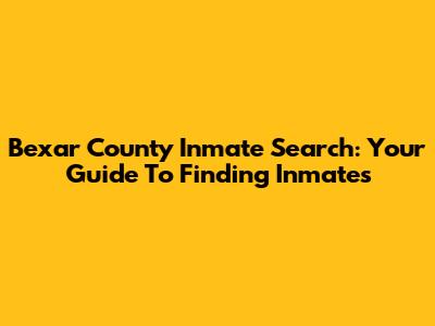 Bexar County Inmate Search: Your Guide To Finding Inmates