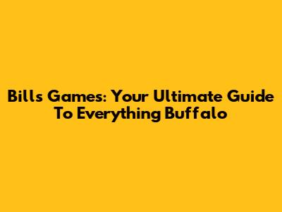 Bills Games: Your Ultimate Guide To Everything Buffalo