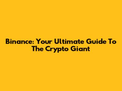 Binance: Your Ultimate Guide To The Crypto Giant