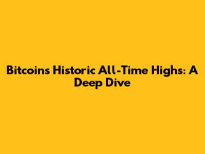 Bitcoin's Historic All-Time Highs: A Deep Dive