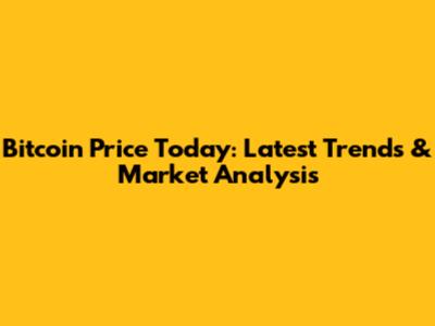 Bitcoin Price Today: Latest Trends & Market Analysis