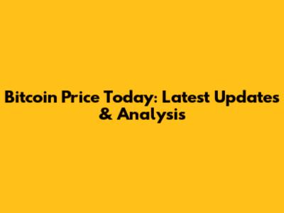 Bitcoin Price Today: Latest Updates & Analysis