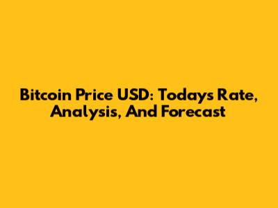Bitcoin Price USD: Today's Rate, Analysis, And Forecast