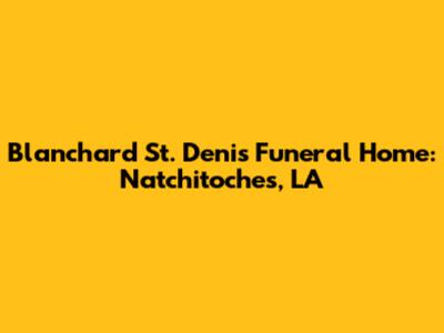 Blanchard St. Denis Funeral Home: Natchitoches, LA