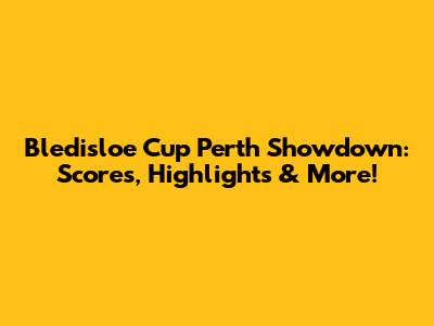 Bledisloe Cup Perth Showdown: Scores, Highlights & More!