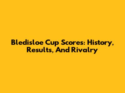 Bledisloe Cup Scores: History, Results, And Rivalry