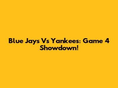 Blue Jays Vs Yankees: Game 4 Showdown!