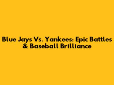 Blue Jays Vs. Yankees: Epic Battles & Baseball Brilliance