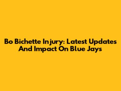 Bo Bichette Injury: Latest Updates And Impact On Blue Jays