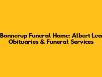 Bonnerup Funeral Home: Albert Lea Obituaries & Funeral Services