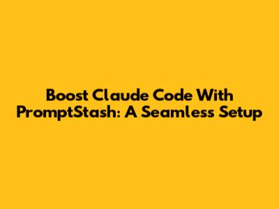Boost Claude Code With PromptStash: A Seamless Setup