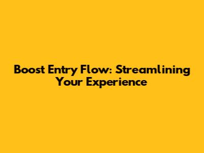 Boost Entry Flow: Streamlining Your Experience