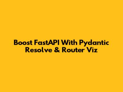 Boost FastAPI With Pydantic Resolve & Router Viz