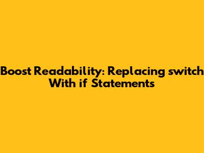 Boost Readability: Replacing 'switch' With 'if' Statements