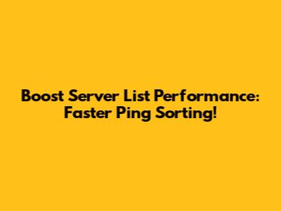 Boost Server List Performance: Faster Ping Sorting!