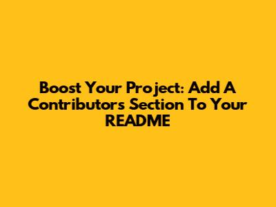 Boost Your Project: Add A Contributors Section To Your README