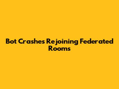 Bot Crashes Rejoining Federated Rooms
