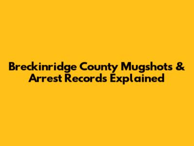 Breckinridge County Mugshots & Arrest Records Explained