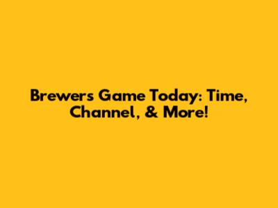 Brewers Game Today: Time, Channel, & More!