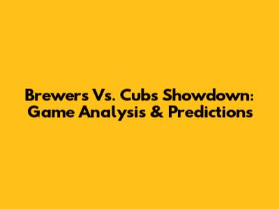 Brewers Vs. Cubs Showdown: Game Analysis & Predictions