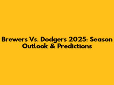 Brewers Vs. Dodgers 2025: Season Outlook & Predictions