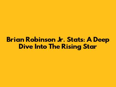 Brian Robinson Jr. Stats: A Deep Dive Into The Rising Star