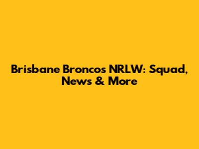 Brisbane Broncos NRLW: Squad, News & More